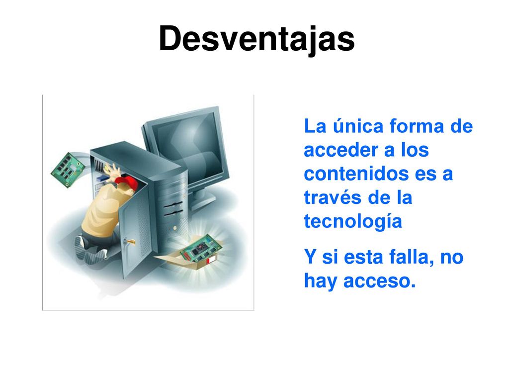 Desventajas La única forma de acceder a los contenidos es a través de la tecnología.