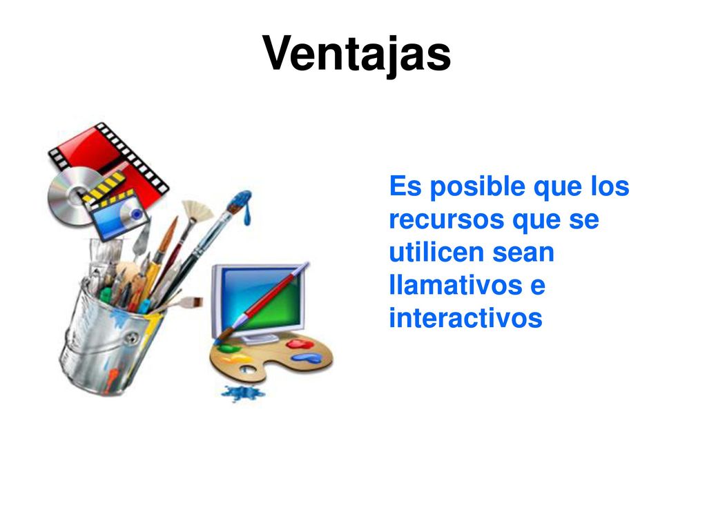 Ventajas Es posible que los recursos que se utilicen sean llamativos e interactivos