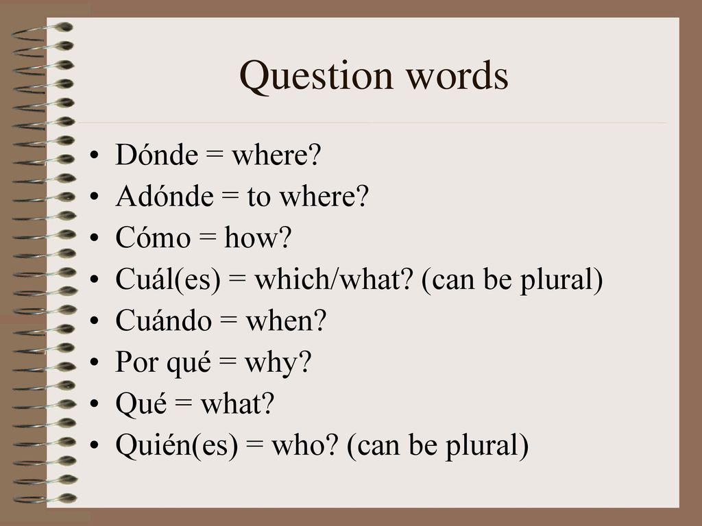 Question words Dónde = where Adónde = to where Cómo = how