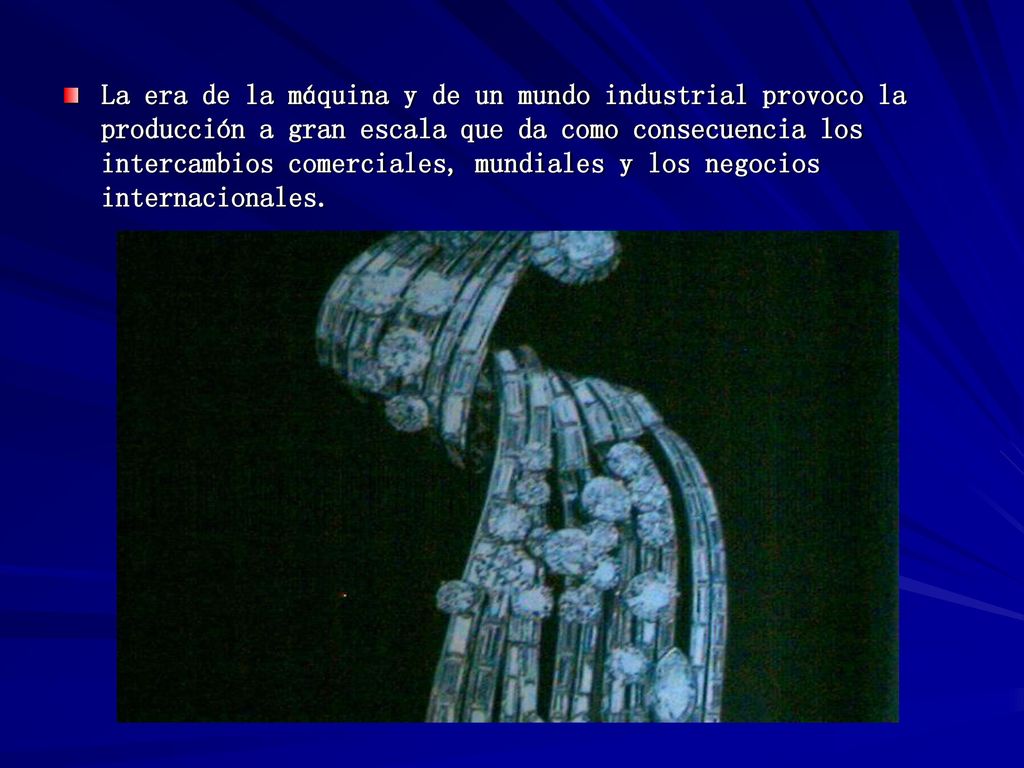 La era de la máquina y de un mundo industrial provoco la producción a gran escala que da como consecuencia los intercambios comerciales, mundiales y los negocios internacionales.