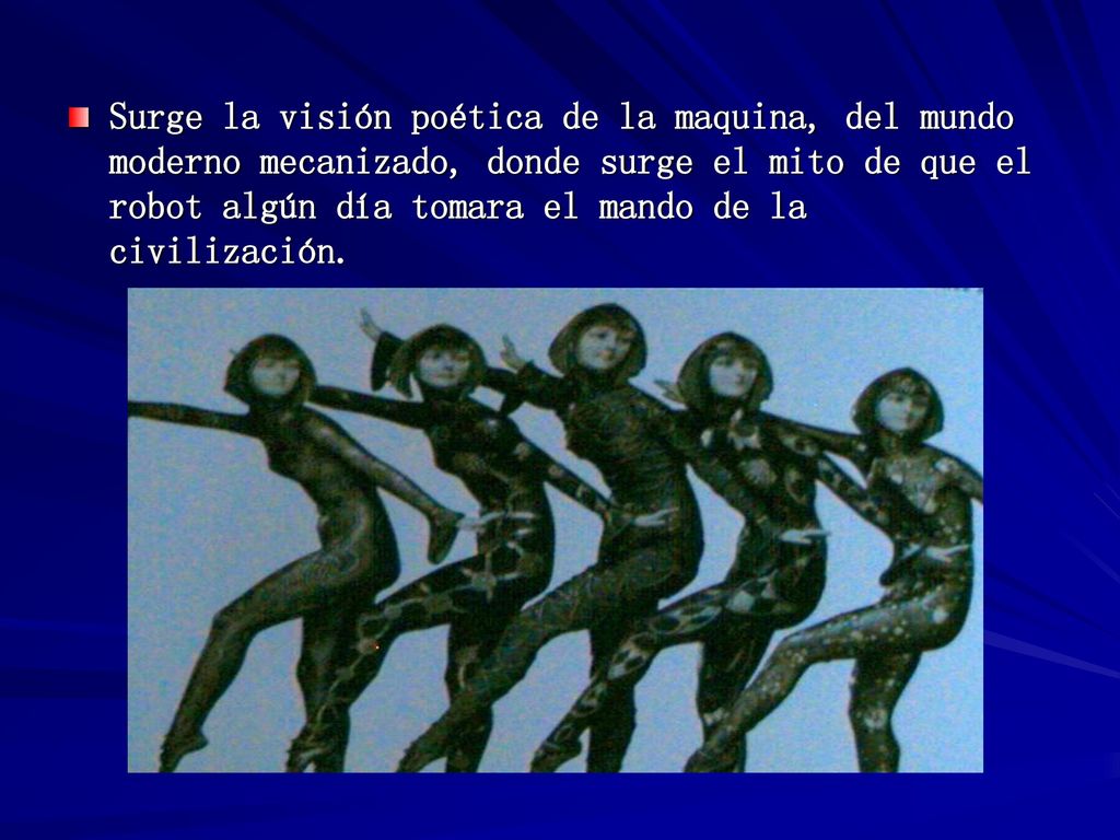 Surge la visión poética de la maquina, del mundo moderno mecanizado, donde surge el mito de que el robot algún día tomara el mando de la civilización.