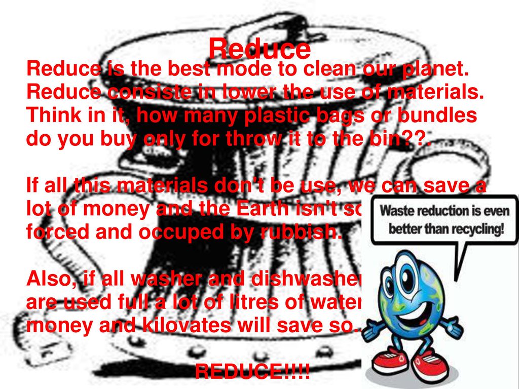 Reduce Reduce is the best mode to clean our planet.