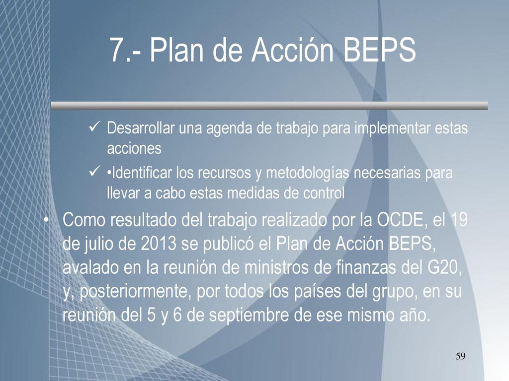7.- Plan de Acción BEPS Desarrollar una agenda de trabajo para implementar estas acciones.