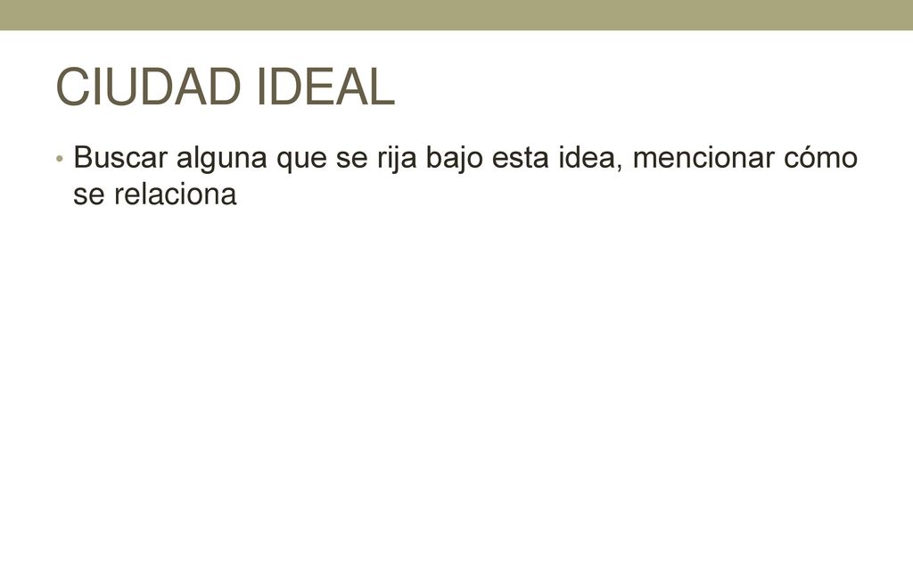 CIUDAD IDEAL Buscar alguna que se rija bajo esta idea, mencionar cómo se relaciona