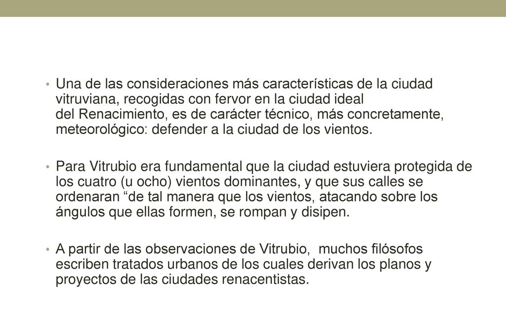 Una de las consideraciones más características de la ciudad vitruviana, recogidas con fervor en la ciudad ideal del Renacimiento, es de carácter técnico, más concretamente, meteorológico: defender a la ciudad de los vientos.