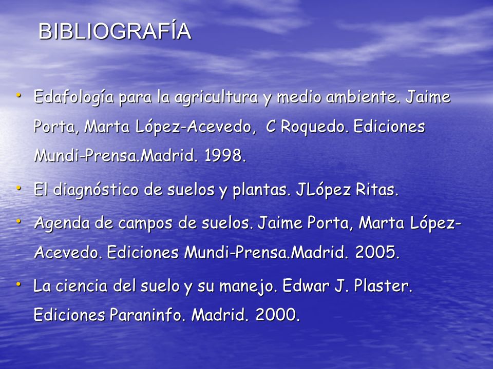 BIBLIOGRAFÍA Edafología para la agricultura y medio ambiente. Jaime Porta, Marta López-Acevedo, C Roquedo. Ediciones Mundi-Prensa.Madrid