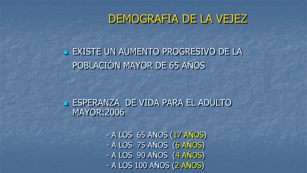 DEMOGRAFIA DE LA VEJEZ EXISTE UN AUMENTO PROGRESIVO DE LA POBLACIÓN MAYOR DE 65 AÑOS. ESPERANZA DE VIDA PARA EL ADULTO MAYOR:2006.
