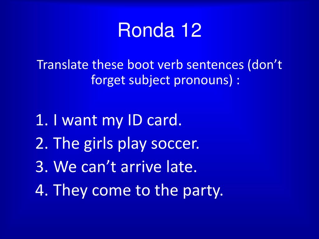 Translate these boot verb sentences (don’t forget subject pronouns) :