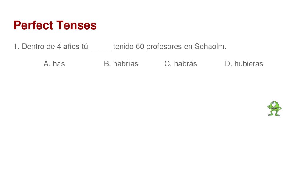 Perfect Tenses 1. Dentro de 4 años tú _____ tenido 60 profesores en Sehaolm.