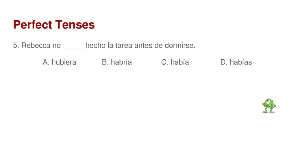 Perfect Tenses 5. Rebecca no _____ hecho la tarea antes de dormirse.