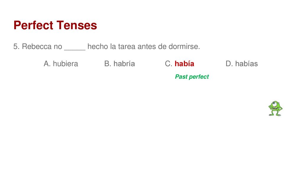Perfect Tenses 5. Rebecca no _____ hecho la tarea antes de dormirse.