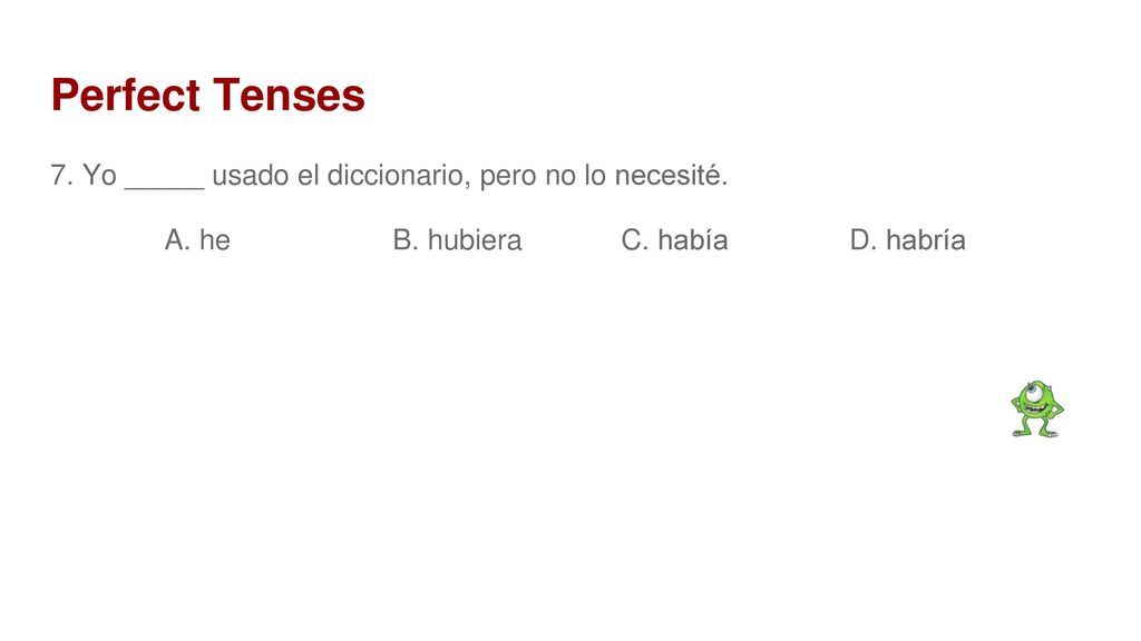 Perfect Tenses 7. Yo _____ usado el diccionario, pero no lo necesité.