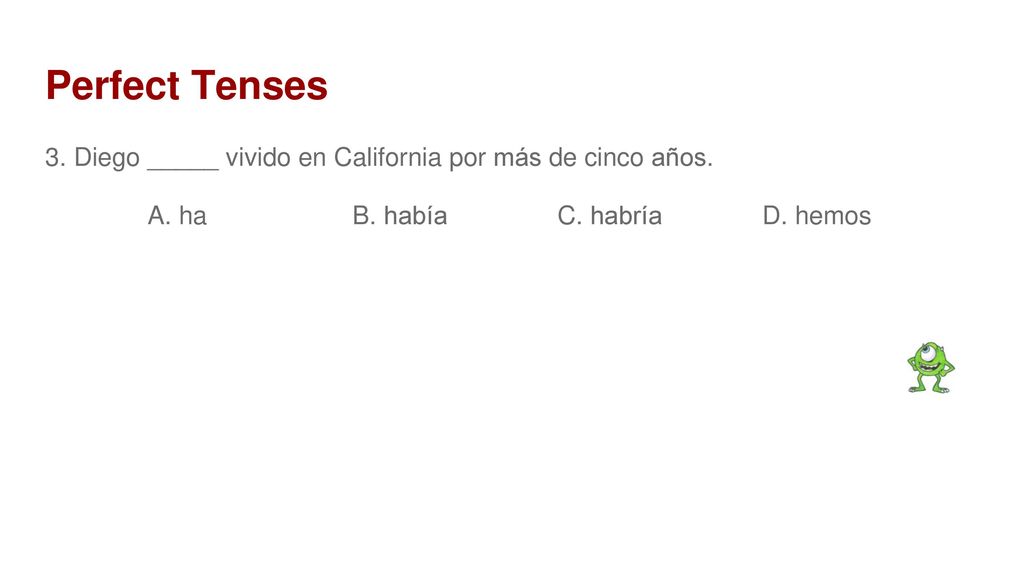 Perfect Tenses 3. Diego _____ vivido en California por más de cinco años.