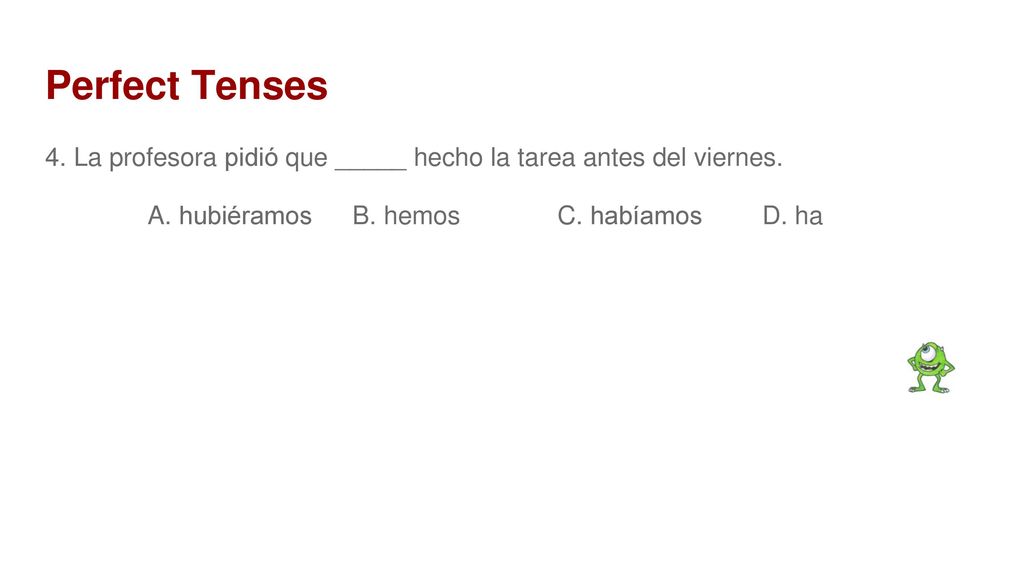 Perfect Tenses 4. La profesora pidió que _____ hecho la tarea antes del viernes.
