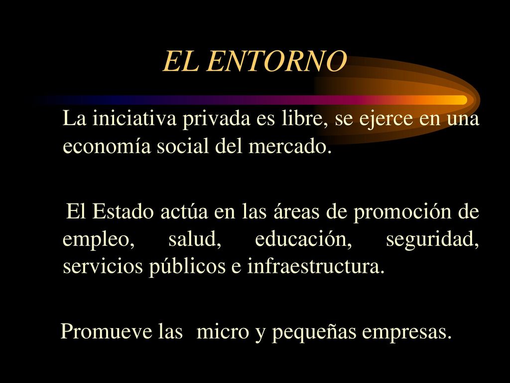 EL ENTORNO La iniciativa privada es libre, se ejerce en una economía social del mercado.