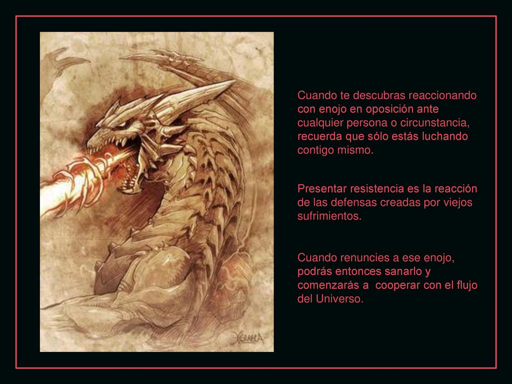 Cuando te descubras reaccionando con enojo en oposición ante cualquier persona o circunstancia, recuerda que sólo estás luchando contigo mismo.