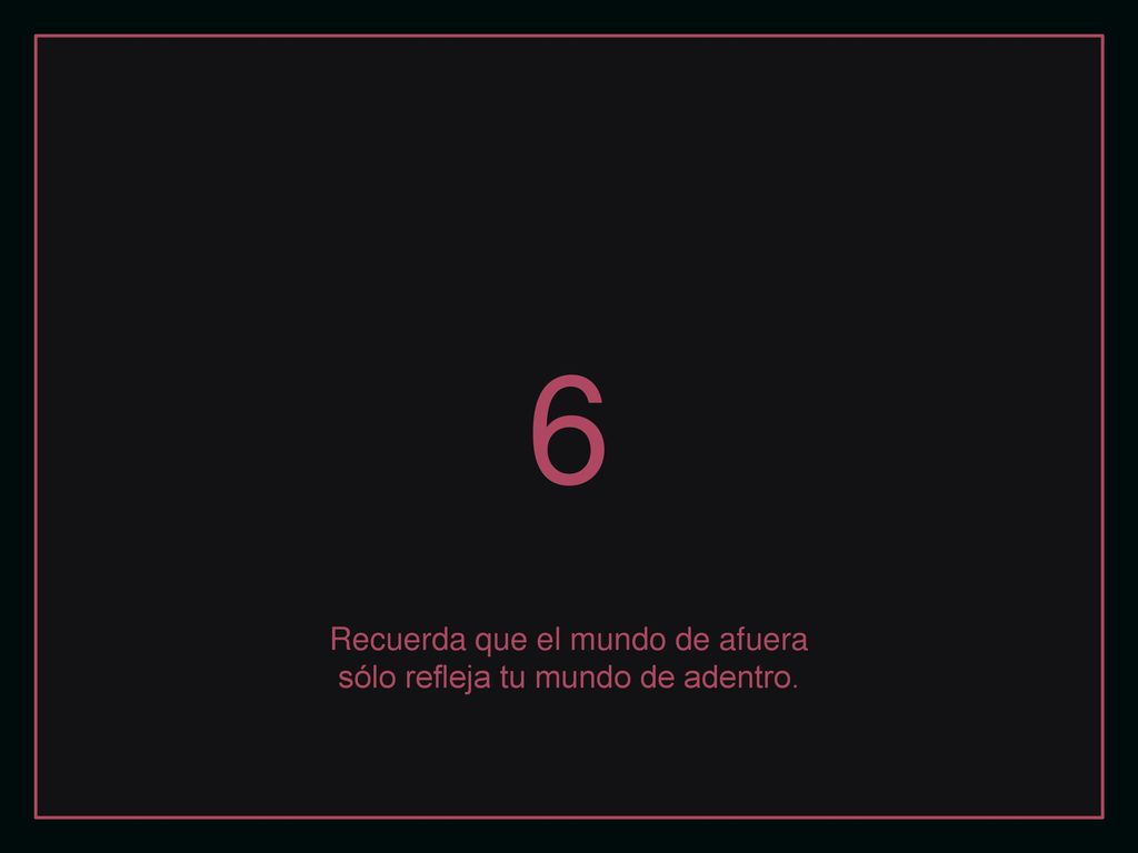 6 Recuerda que el mundo de afuera sólo refleja tu mundo de adentro.