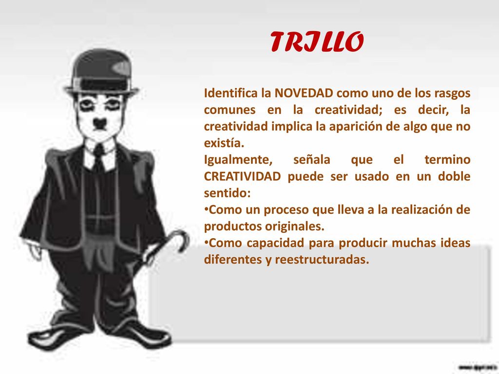 TRILLO Identifica la NOVEDAD como uno de los rasgos comunes en la creatividad; es decir, la creatividad implica la aparición de algo que no existía.