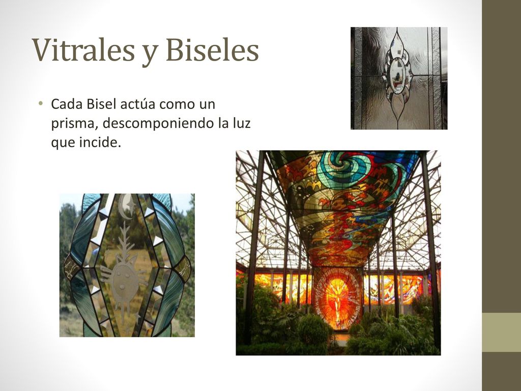 Vitrales y Biseles Cada Bisel actúa como un prisma, descomponiendo la luz que incide.