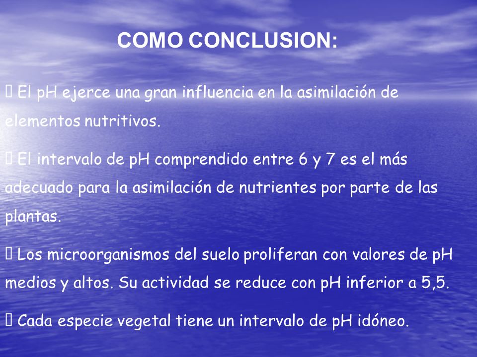 COMO CONCLUSION:  El pH ejerce una gran influencia en la asimilación de elementos nutritivos.