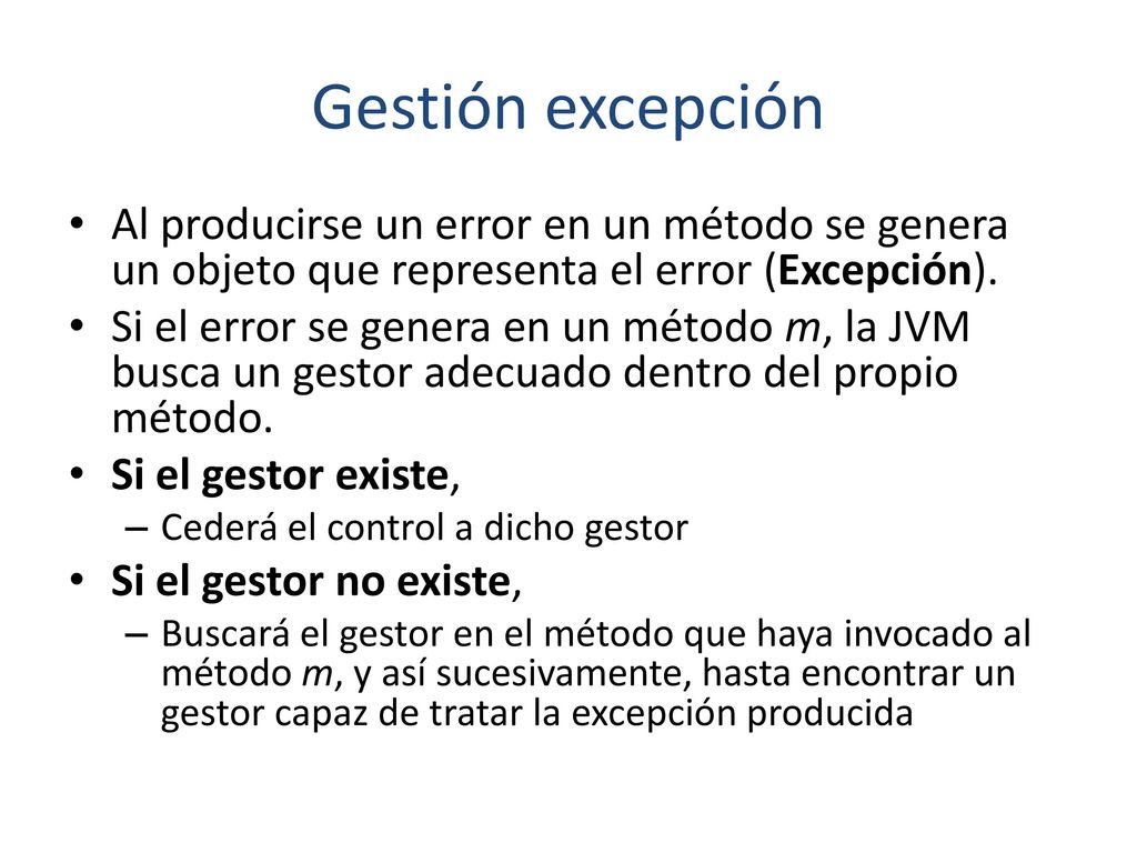 Gestión excepción Al producirse un error en un método se genera un objeto que representa el error (Excepción).