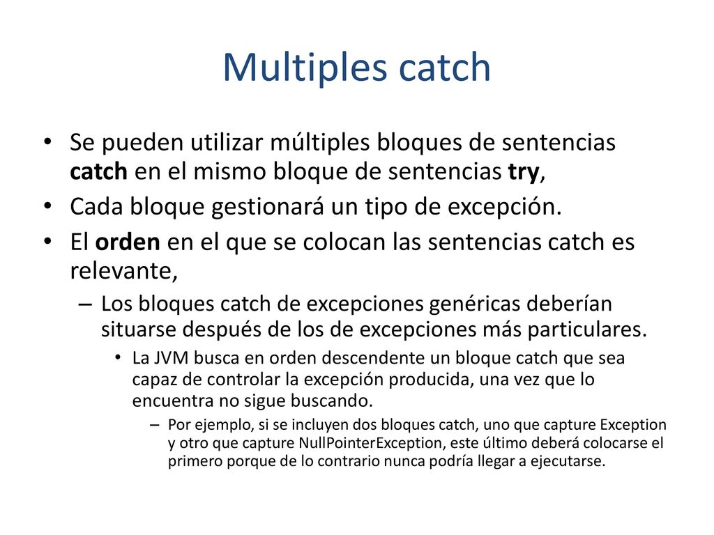 Multiples catch Se pueden utilizar múltiples bloques de sentencias catch en el mismo bloque de sentencias try,