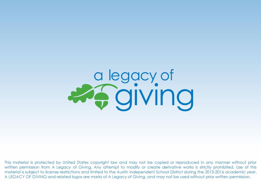 This material is protected by United States copyright law and may not be copied or reproduced in any manner without prior written permission from A Legacy of Giving.