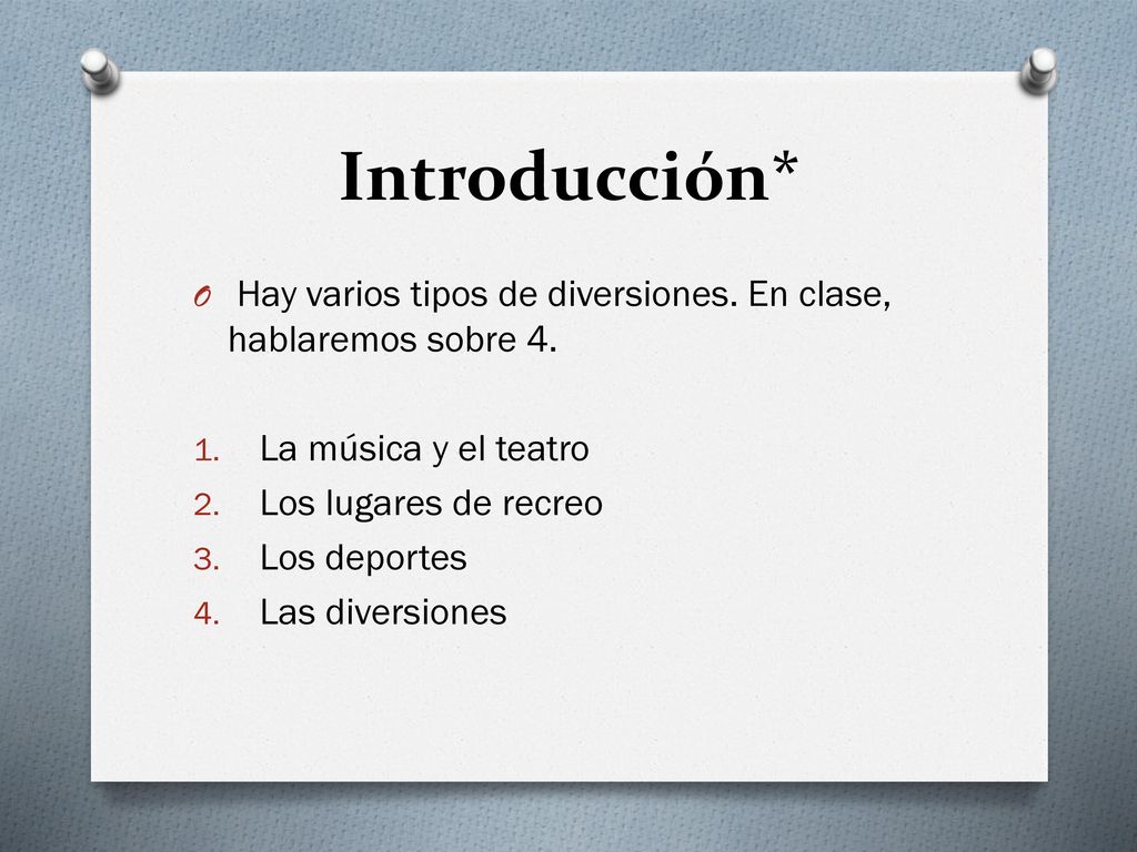 Introducción* Hay varios tipos de diversiones. En clase, hablaremos sobre 4. La música y el teatro.