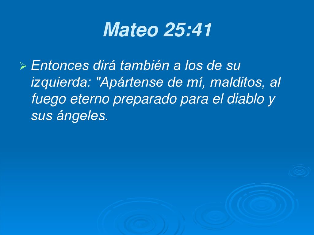 Mateo 25:41 Entonces dirá también a los de su izquierda: Apártense de mí, malditos, al fuego eterno preparado para el diablo y sus ángeles.