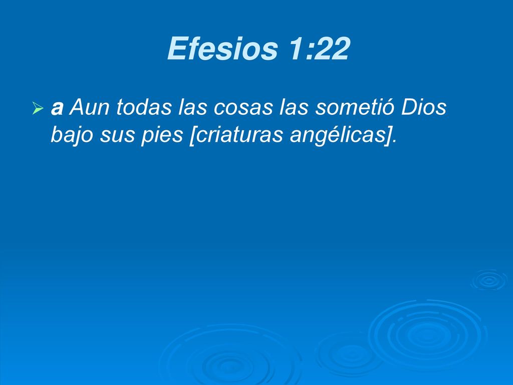 Efesios 1:22 a Aun todas las cosas las sometió Dios bajo sus pies [criaturas angélicas].