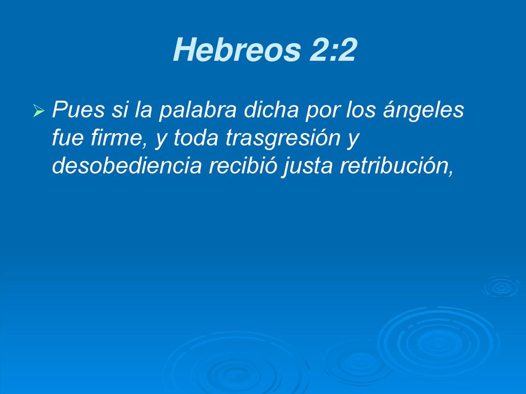 Hebreos 2:2 Pues si la palabra dicha por los ángeles fue firme, y toda trasgresión y desobediencia recibió justa retribución,