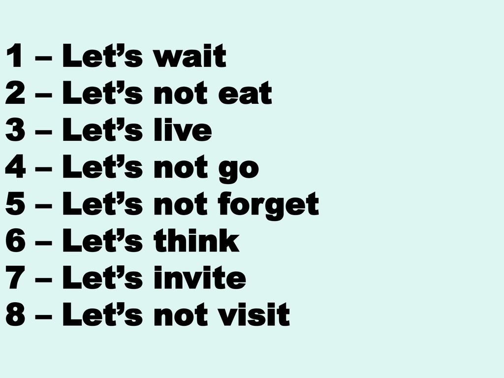 1 – Let’s wait 2 – Let’s not eat. 3 – Let’s live. 4 – Let’s not go. 5 – Let’s not forget. 6 – Let’s think.