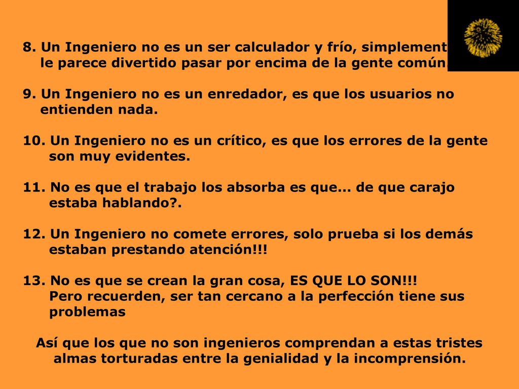8. Un Ingeniero no es un ser calculador y frío, simplemente,