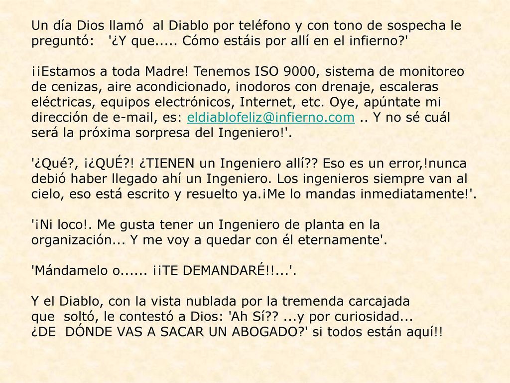 Un día Dios llamó al Diablo por teléfono y con tono de sospecha le preguntó: ¿Y que..... Cómo estáis por allí en el infierno