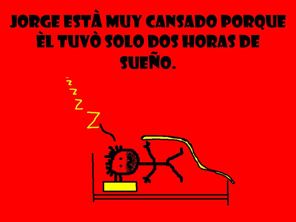 Jorge està muy cansado porque Èl tuvò solo dos horas de sueño.