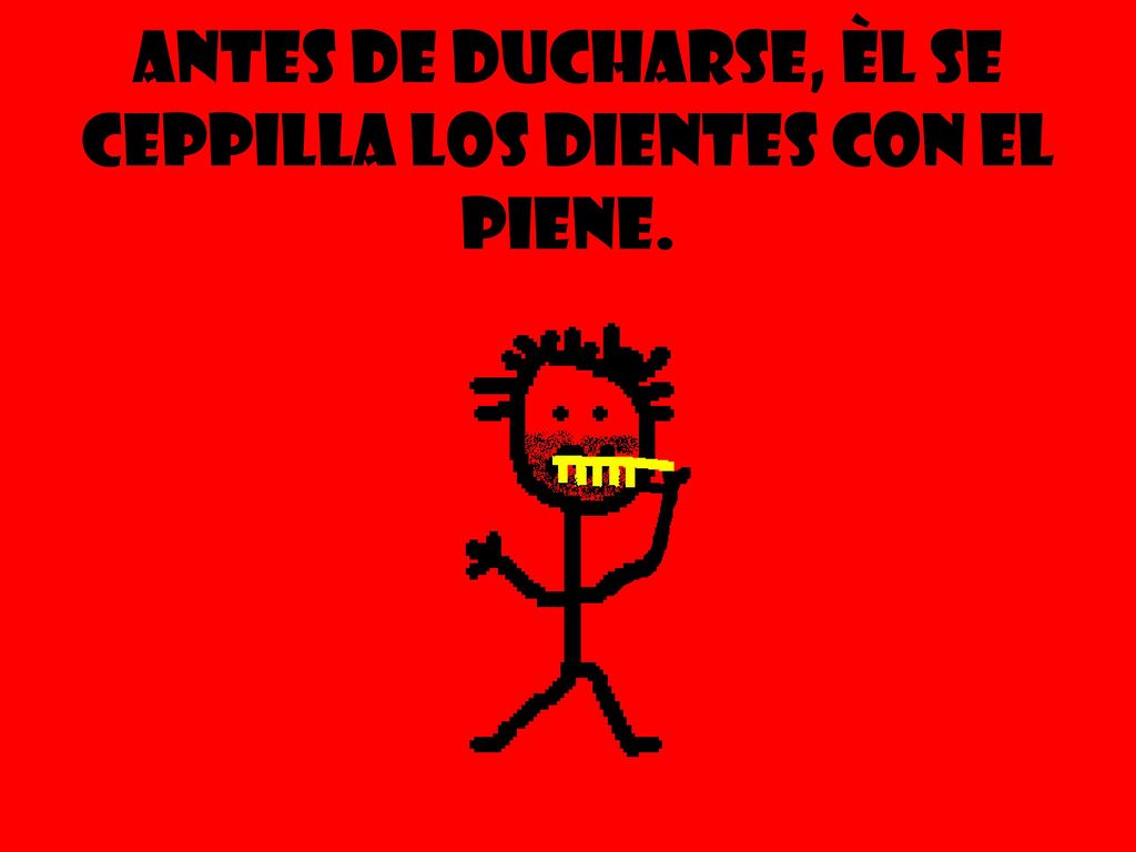 Antes de ducharse, Èl Se ceppilla los dientes con el piene.