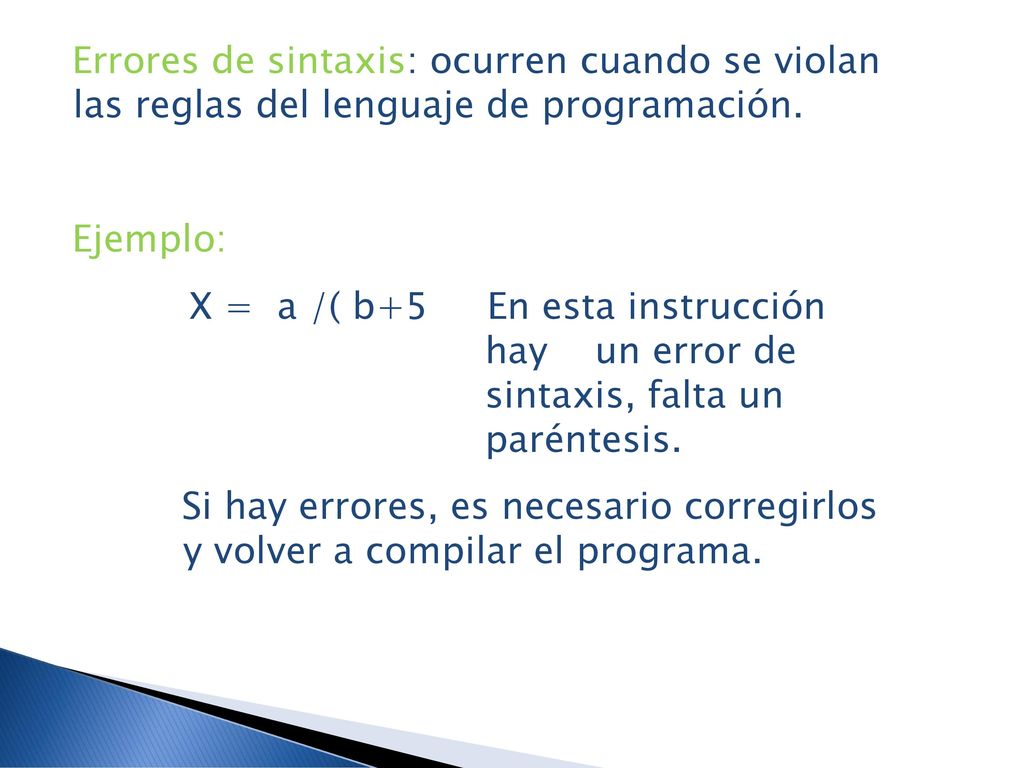 Errores de sintaxis: ocurren cuando se violan las reglas del lenguaje de programación.
