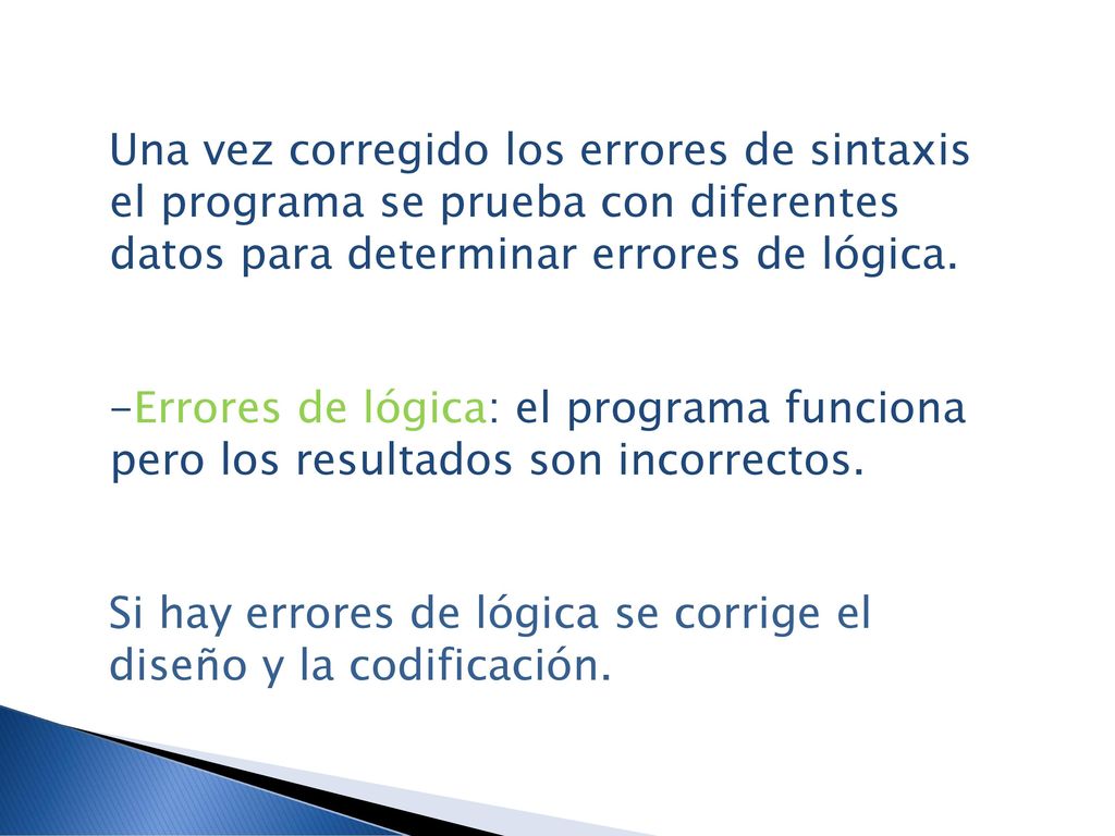 Una vez corregido los errores de sintaxis el programa se prueba con diferentes datos para determinar errores de lógica.