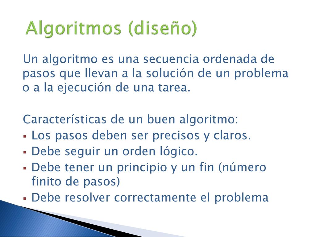 Algoritmos (diseño) Un algoritmo es una secuencia ordenada de pasos que llevan a la solución de un problema o a la ejecución de una tarea.