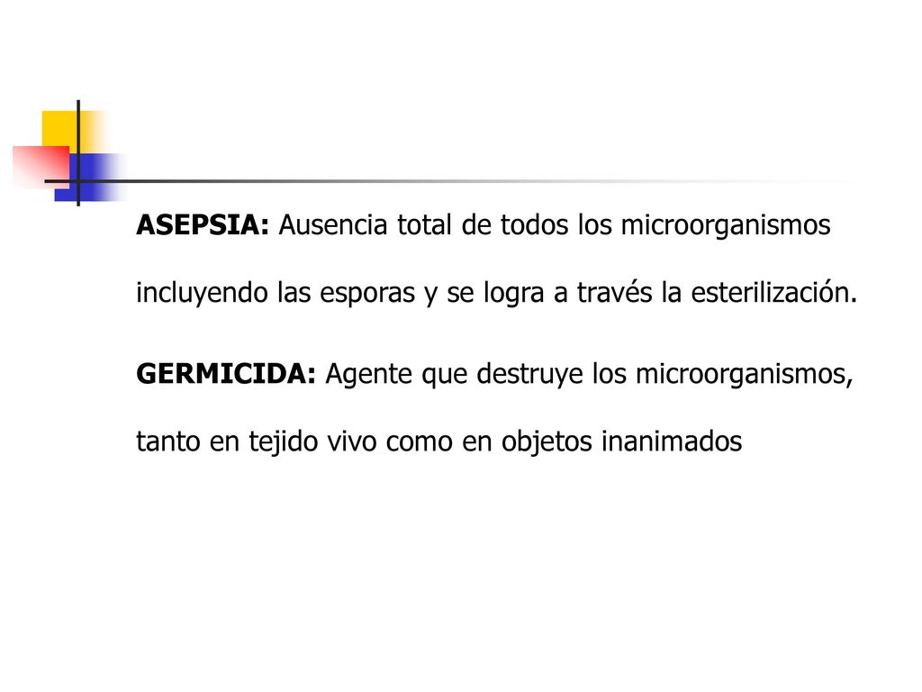 ASEPSIA: Ausencia total de todos los microorganismos incluyendo las esporas y se logra a través la esterilización.
