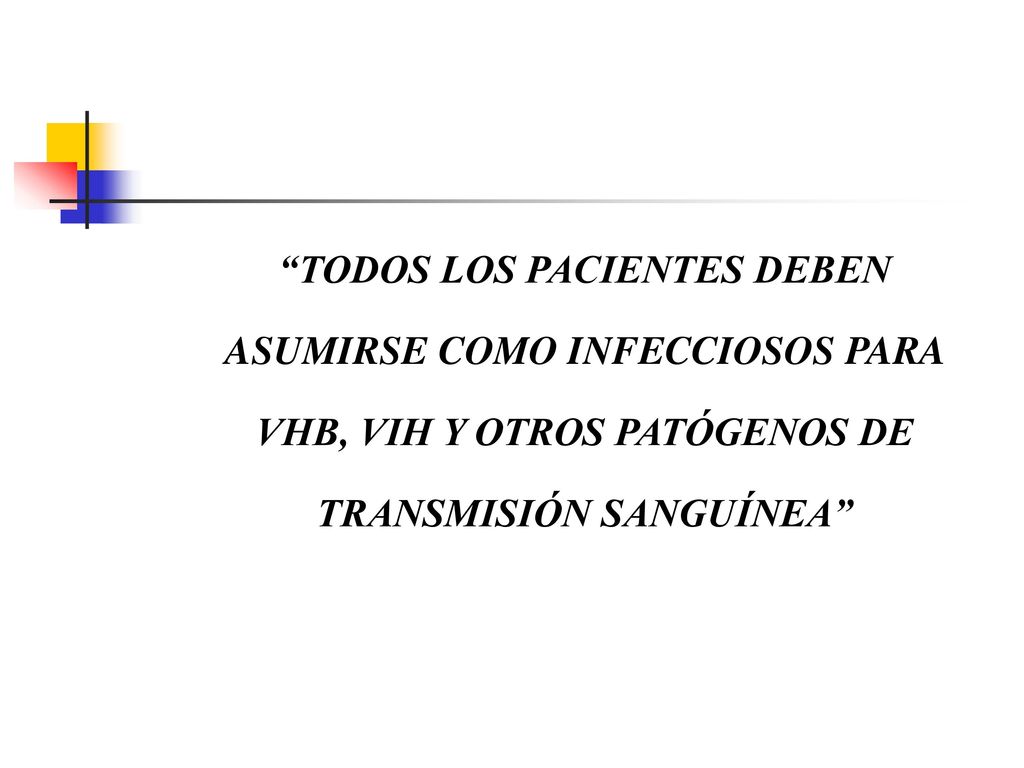 TODOS LOS PACIENTES DEBEN ASUMIRSE COMO INFECCIOSOS PARA VHB, VIH Y OTROS PATÓGENOS DE TRANSMISIÓN SANGUÍNEA
