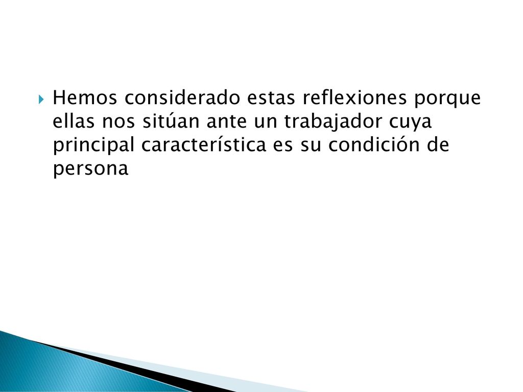 Hemos considerado estas reflexiones porque ellas nos sitúan ante un trabajador cuya principal característica es su condición de persona