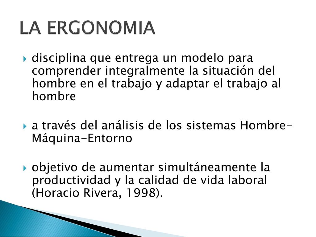 LA ERGONOMIA disciplina que entrega un modelo para comprender integralmente la situación del hombre en el trabajo y adaptar el trabajo al hombre.
