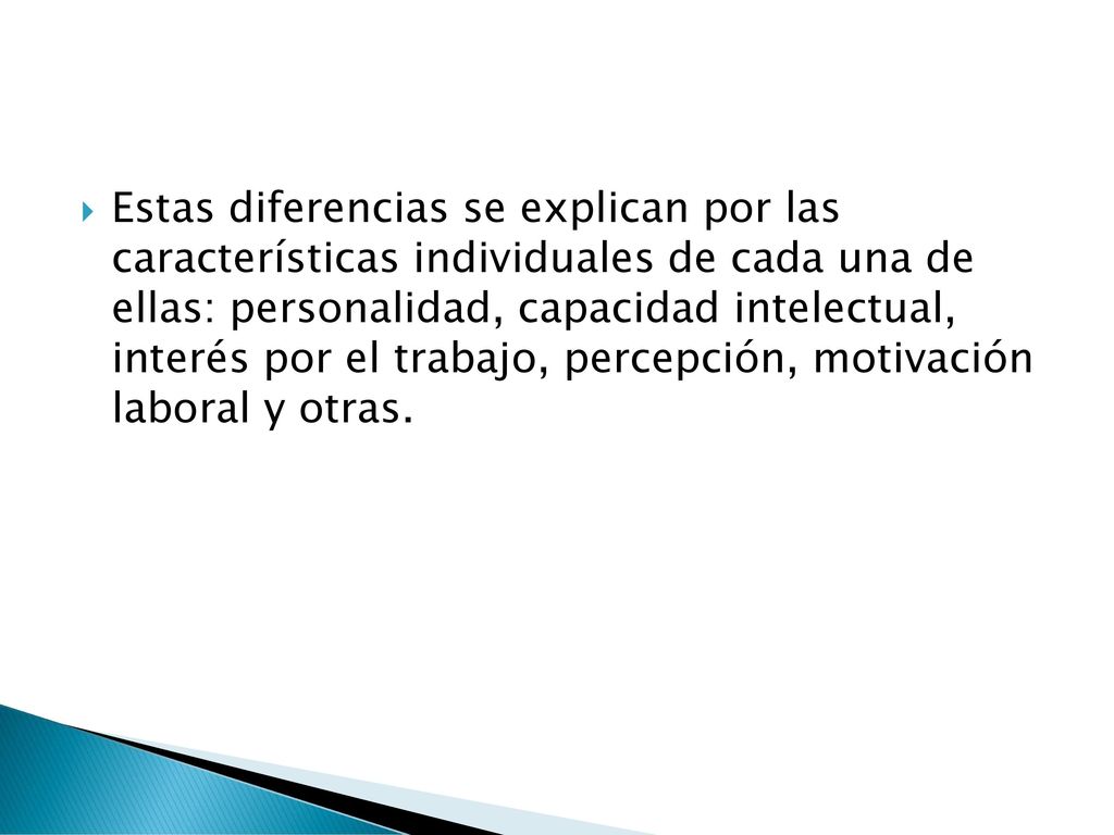 Estas diferencias se explican por las características individuales de cada una de ellas: personalidad, capacidad intelectual, interés por el trabajo, percepción, motivación laboral y otras.