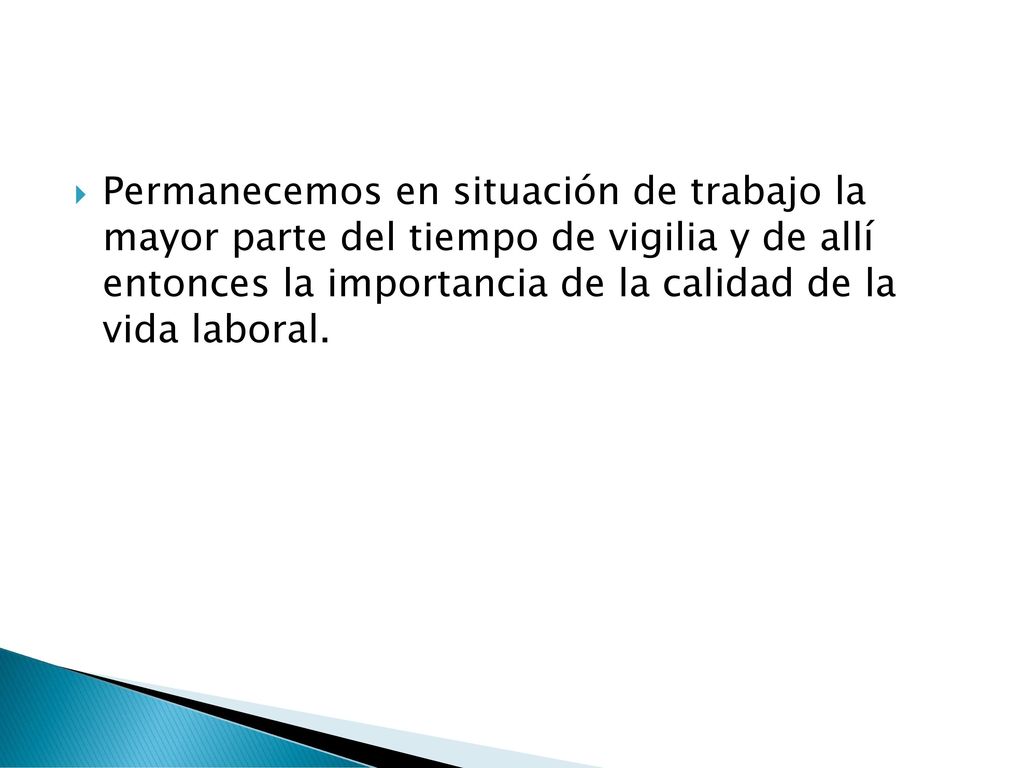 Permanecemos en situación de trabajo la mayor parte del tiempo de vigilia y de allí entonces la importancia de la calidad de la vida laboral.