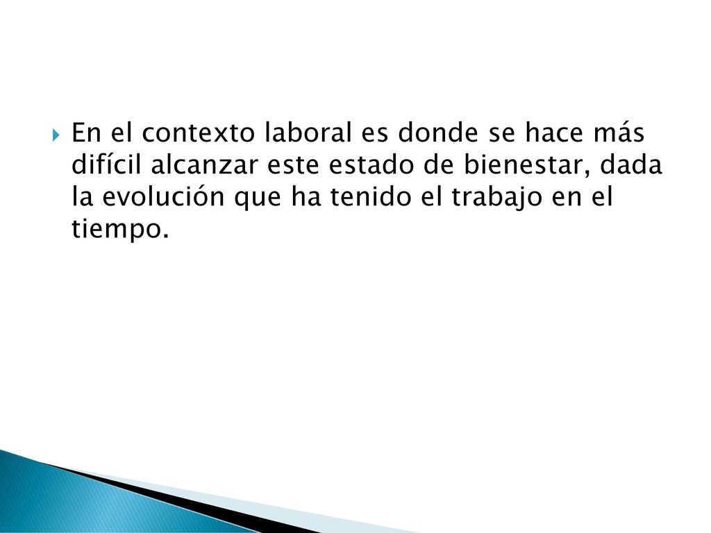 En el contexto laboral es donde se hace más difícil alcanzar este estado de bienestar, dada la evolución que ha tenido el trabajo en el tiempo.