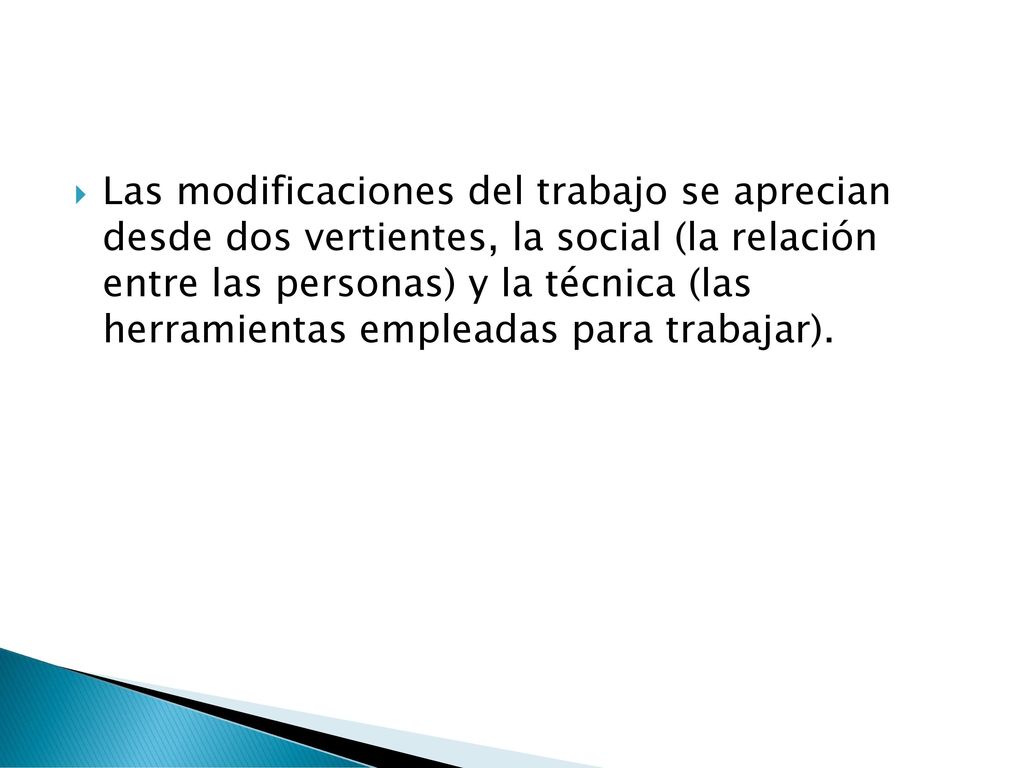 Las modificaciones del trabajo se aprecian desde dos vertientes, la social (la relación entre las personas) y la técnica (las herramientas empleadas para trabajar).
