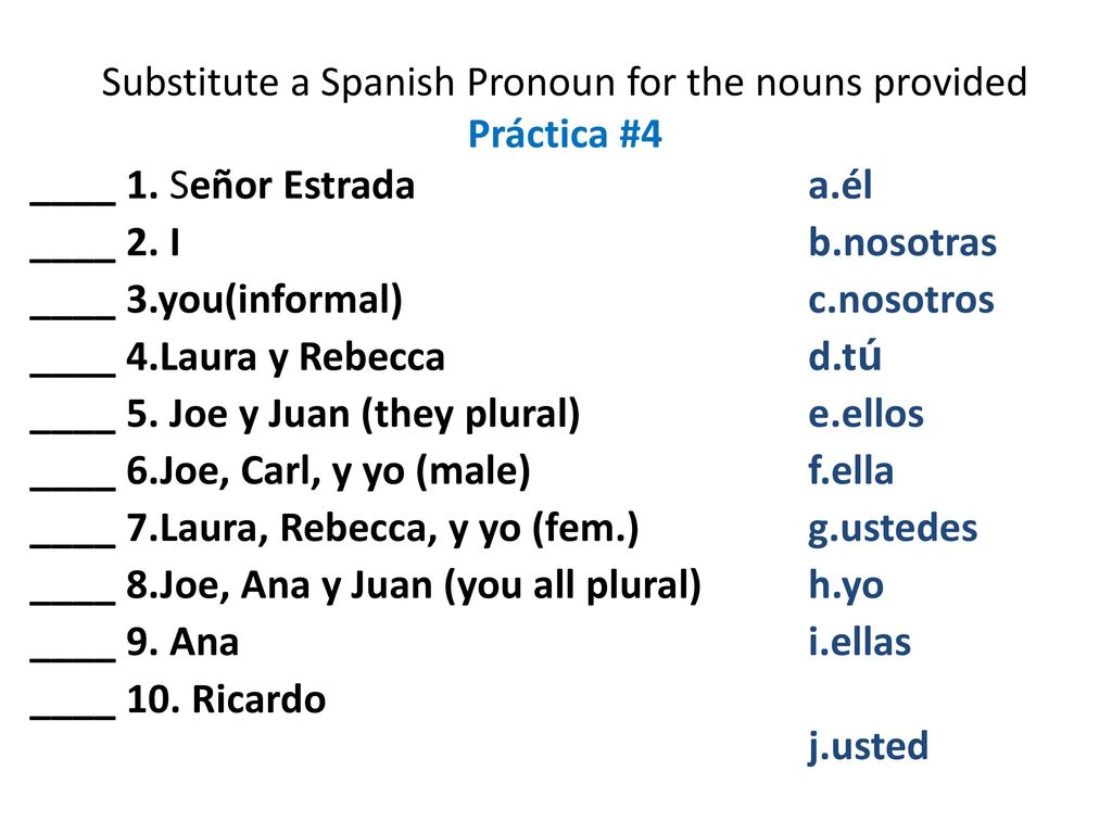 Substitute a Spanish Pronoun for the nouns provided Práctica #4