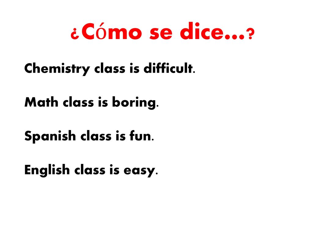 ¿Cómo se dice… Chemistry class is difficult. Math class is boring.