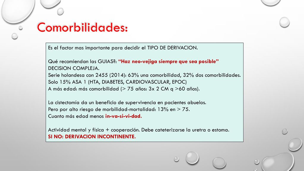 Comorbilidades: Es el factor mas importante para decidir el TIPO DE DERIVACION. Qué recomiendan las GUIAS : Haz neo-vejiga siempre que sea posible